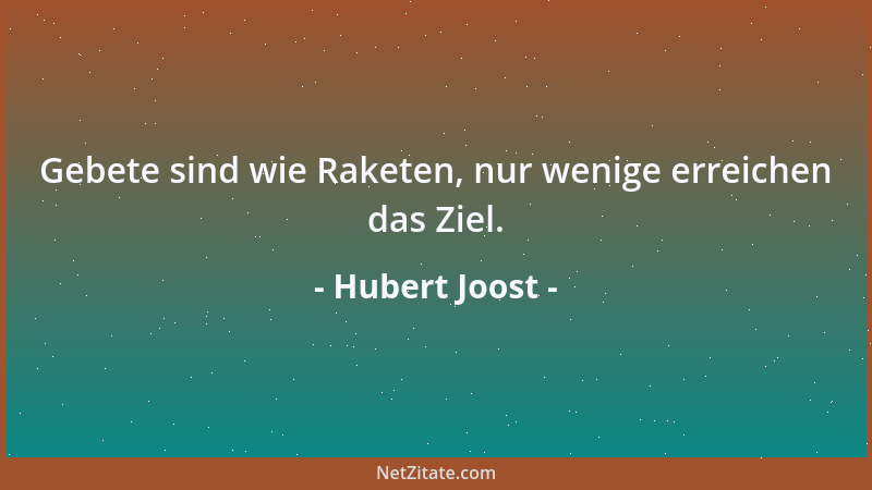 Hubert Joost - Gebete sind wie Raketen, nur wenige erreichen das Ziel....