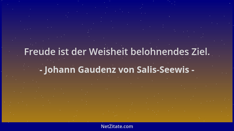 Johann Gaudenz von Salis-Seewis - Freude ist der Weisheit belohnendes Ziel....