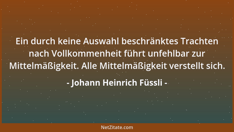 Johann Heinrich Füssli - Ein durch keine Auswahl beschränktes Trachten nach Vollkommenheit führt unfehlbar zur Mittelmäßigk...