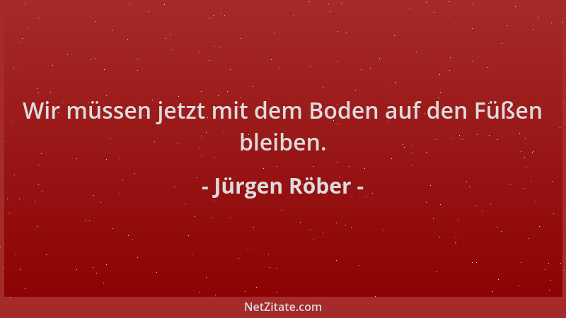 Jürgen Röber - Wir müssen jetzt mit dem Boden auf den Füßen bleiben....