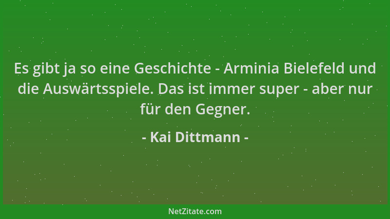 Kai Dittmann - Es gibt ja so eine Geschichte - Arminia Bielefeld und die Auswärtsspiele. Das ist immer super - aber nur für...