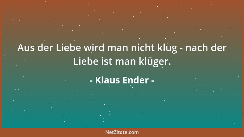 Klaus Ender - Aus der Liebe wird man nicht klug - nach der Liebe ist man klüger....