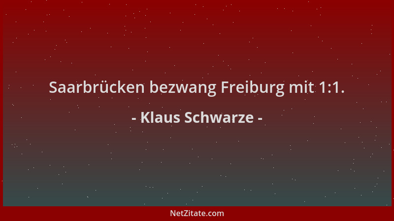 Klaus Schwarze - Saarbrücken bezwang Freiburg mit 1:1....