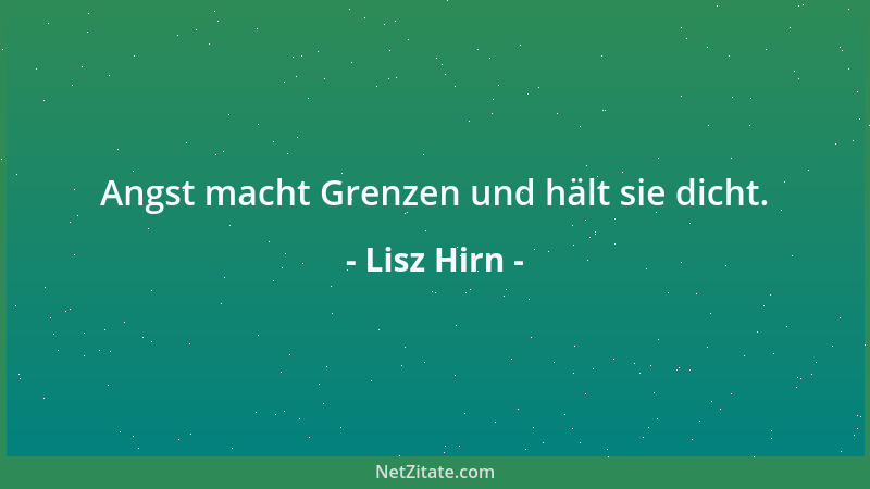 Lisz Hirn - Angst macht Grenzen und hält sie dicht....