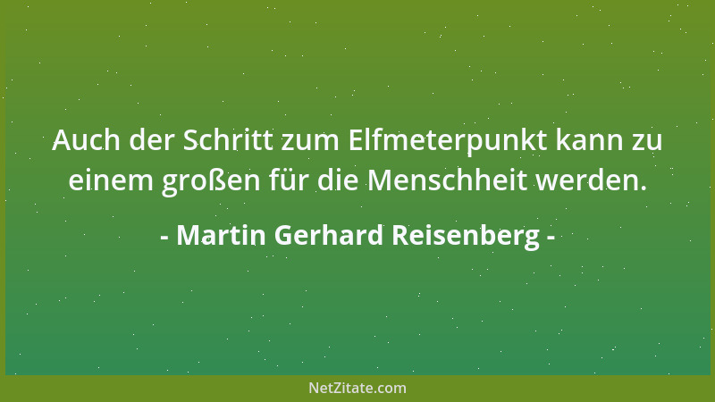 Martin Gerhard Reisenberg - Auch der Schritt zum Elfmeterpunkt kann zu einem großen für die Menschheit werden....