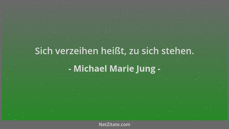 Michael Marie Jung - Sich verzeihen heißt, zu sich stehen....