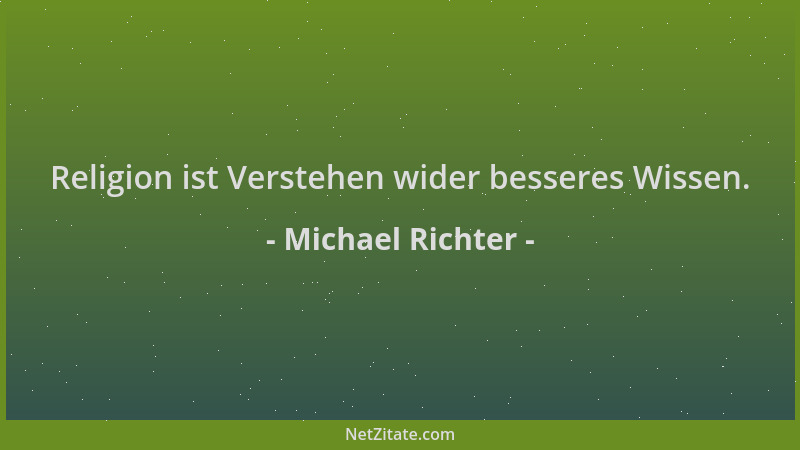Michael Richter - Religion ist Verstehen wider besseres Wissen....