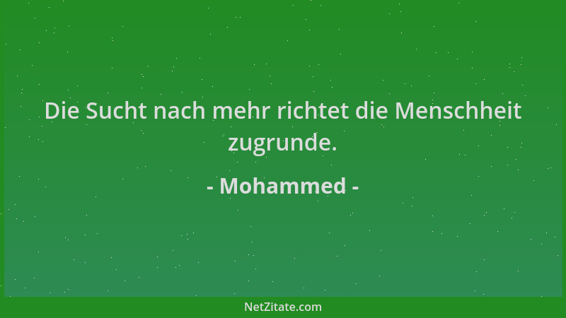 Mohammed - Die Sucht nach mehr richtet die Menschheit zugrunde....