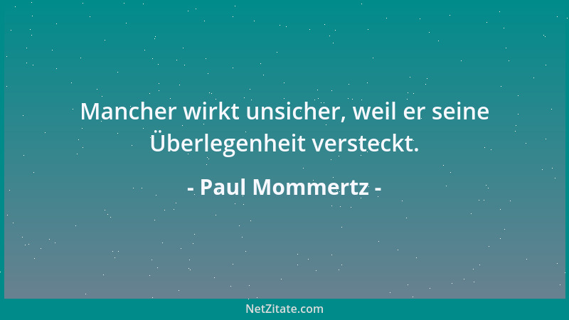 Paul Mommertz - Mancher wirkt unsicher, weil er seine Überlegenheit versteckt....