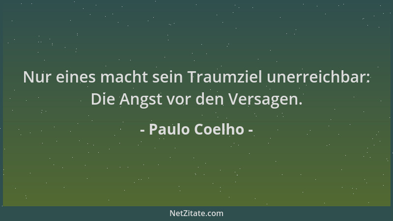 Paulo Coelho - Nur eines macht sein Traumziel unerreichbar: Die Angst vor den Versagen....