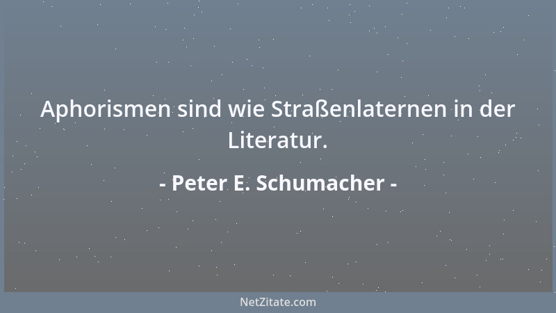 Peter E. Schumacher - Aphorismen sind wie Straßenlaternen in der Literatur....