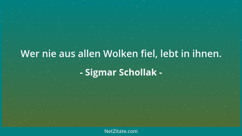 Sigmar Schollak - Wer nie aus allen Wolken fiel, lebt in ihnen....