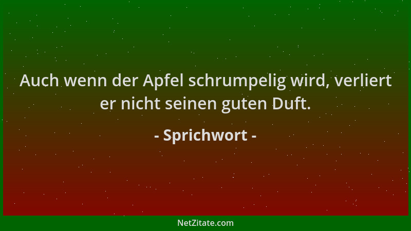 Sprichwort - Auch wenn der Apfel schrumpelig wird, verliert er nicht seinen guten Duft....