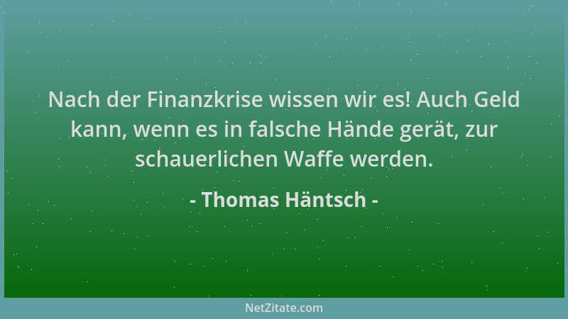 Thomas Häntsch - Nach der Finanzkrise wissen wir es! Auch Geld kann, wenn es in falsche Hände gerät, zur schauerlichen Waff...