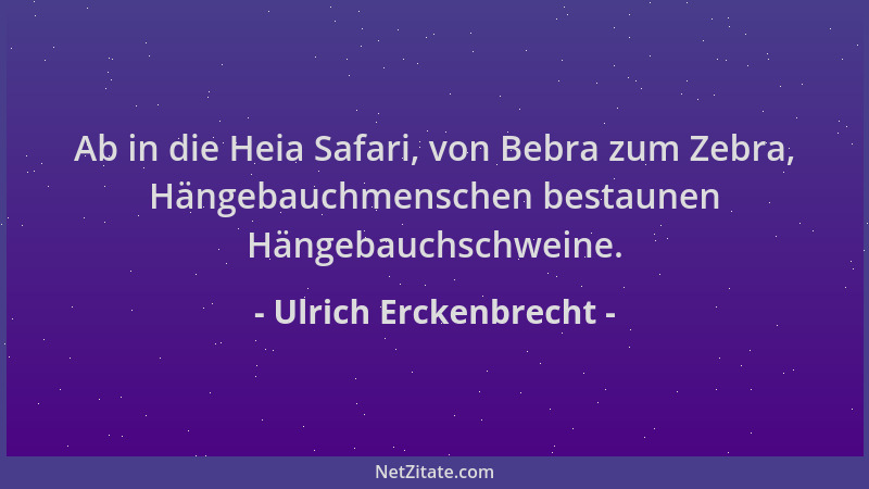 Ulrich Erckenbrecht - Ab in die Heia Safari, von Bebra zum Zebra, Hängebauchmenschen bestaunen Hängebauchschweine....
