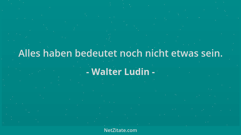 Walter Ludin - Alles haben bedeutet noch nicht etwas sein....