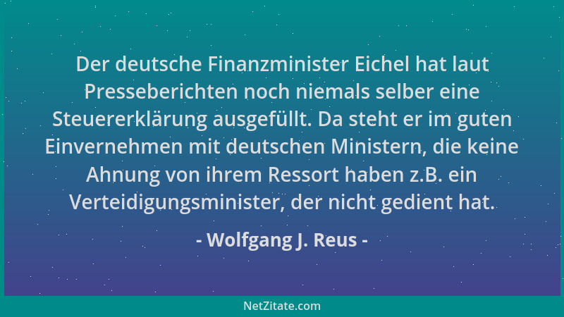 Wolfgang J. Reus - Der deutsche Finanzminister Eichel hat laut Presseberichten noch niemals selber eine Steuererklärung aus...