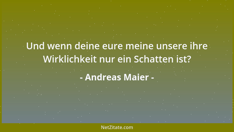 Andreas Maier - Und wenn deine eure meine unsere ihre Wirklichkeit nur ein Schatten ist?...