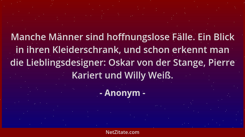 Anonym - Manche Männer sind hoffnungslose Fälle. Ein Blick in ihren Kleiderschrank, und schon erkennt man die Lieblingsdesi...