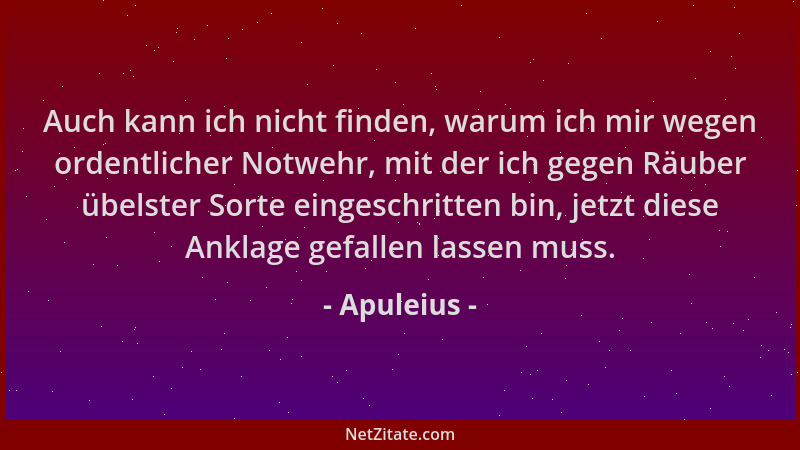 Apuleius - Auch kann ich nicht finden, warum ich mir wegen ordentlicher Notwehr, mit der ich gegen Räuber übelster Sorte ei...