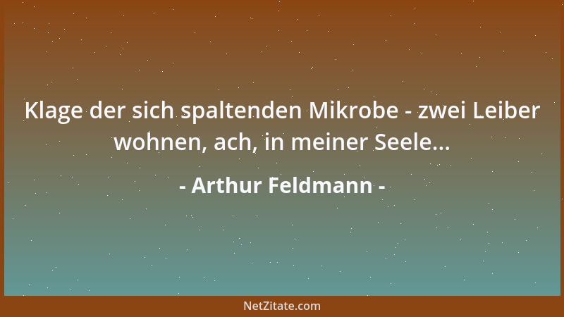 Arthur Feldmann - Klage der sich spaltenden Mikrobe - zwei Leiber wohnen, ach, in meiner Seele......