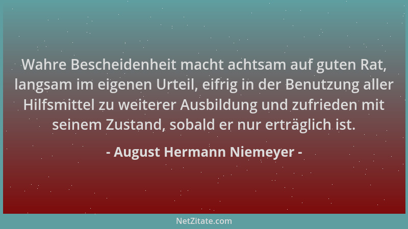 August Hermann Niemeyer - Wahre Bescheidenheit macht achtsam auf guten Rat, langsam im eigenen Urteil, eifrig in der Benutz...