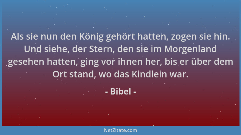 Bibel - Als sie nun den König gehört hatten, zogen sie hin. Und siehe, der Stern, den sie im Morgenland gesehen hatten, gin...