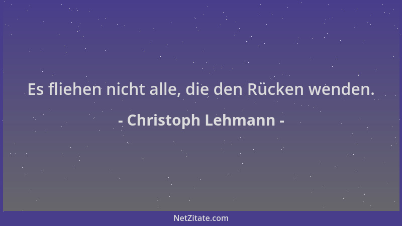 Christoph Lehmann - Es fliehen nicht alle, die den Rücken wenden....
