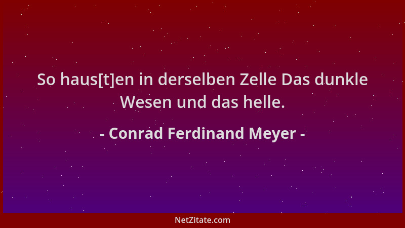Conrad Ferdinand Meyer - So haus[t]en in derselben Zelle Das dunkle Wesen und das helle....
