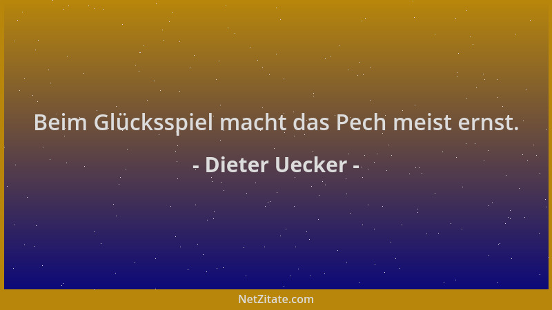 Dieter Uecker - Beim Glücksspiel macht das Pech meist ernst....