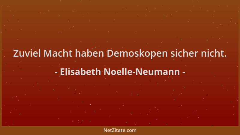 Elisabeth Noelle-Neumann - Zuviel Macht haben Demoskopen sicher nicht....