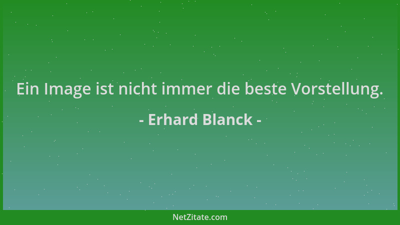 Erhard Blanck - Ein Image ist nicht immer die beste Vorstellung....