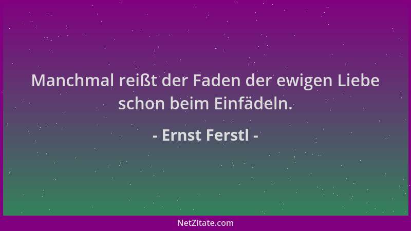 Ernst Ferstl - Manchmal reißt der Faden der ewigen Liebe schon beim Einfädeln....