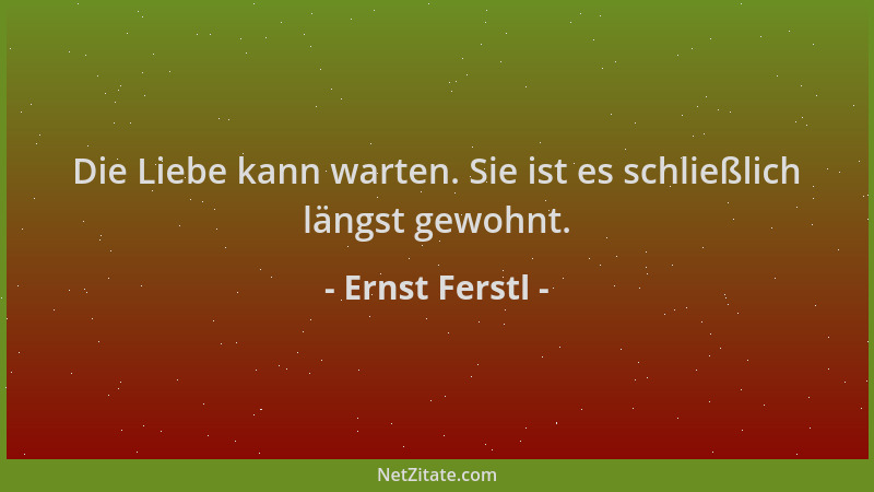Ernst Ferstl - Die Liebe kann warten. Sie ist es schließlich längst gewohnt....
