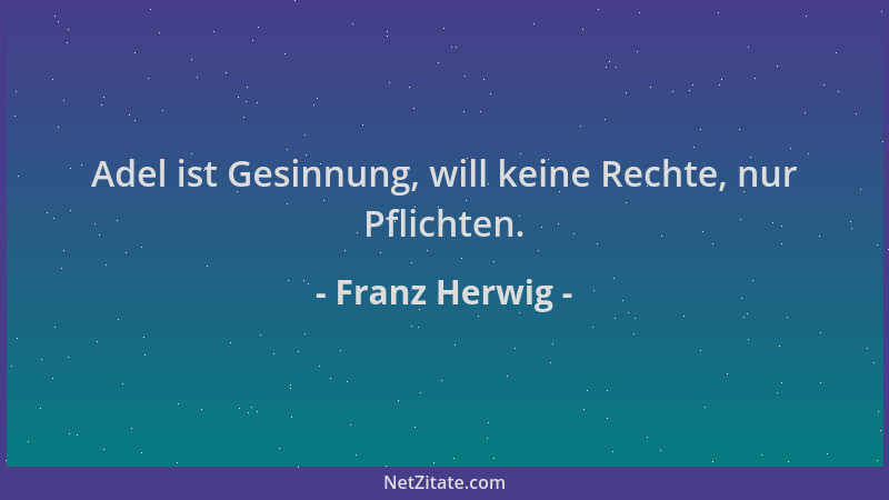 Franz Herwig - Adel ist Gesinnung, will keine Rechte, nur Pflichten....