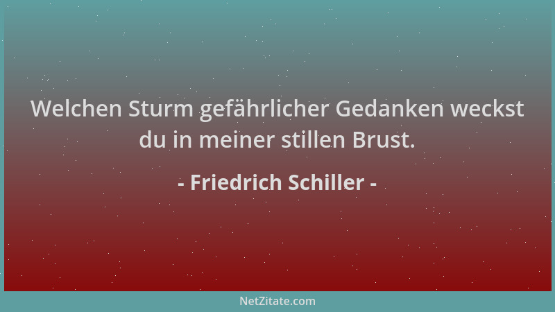 Friedrich Schiller - Welchen Sturm gefährlicher Gedanken weckst du in meiner stillen Brust....