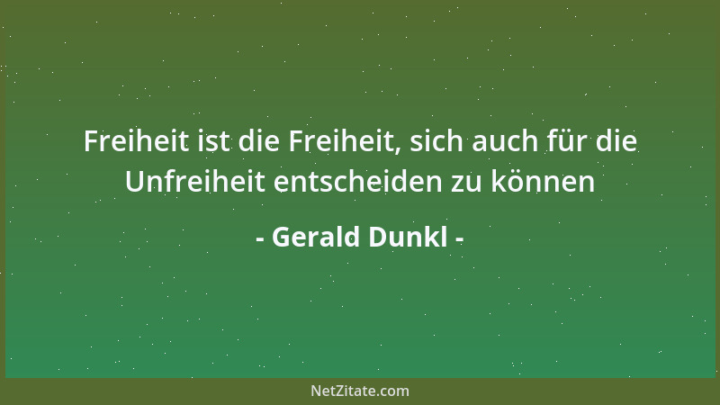 Gerald Dunkl - Freiheit ist die Freiheit, sich auch für die Unfreiheit entscheiden zu können...
