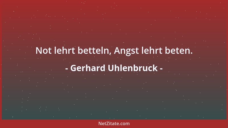 Gerhard Uhlenbruck - Not lehrt betteln, Angst lehrt beten....