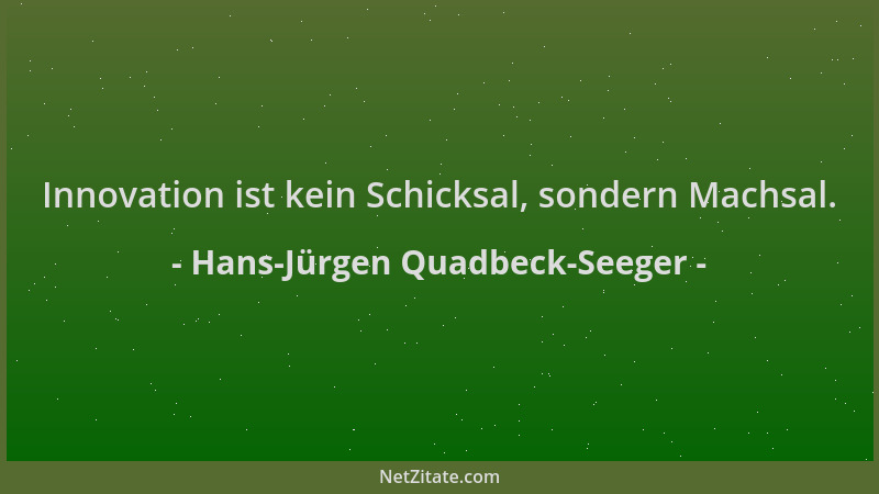 Hans-Jürgen Quadbeck-Seeger - Innovation ist kein Schicksal, sondern Machsal....