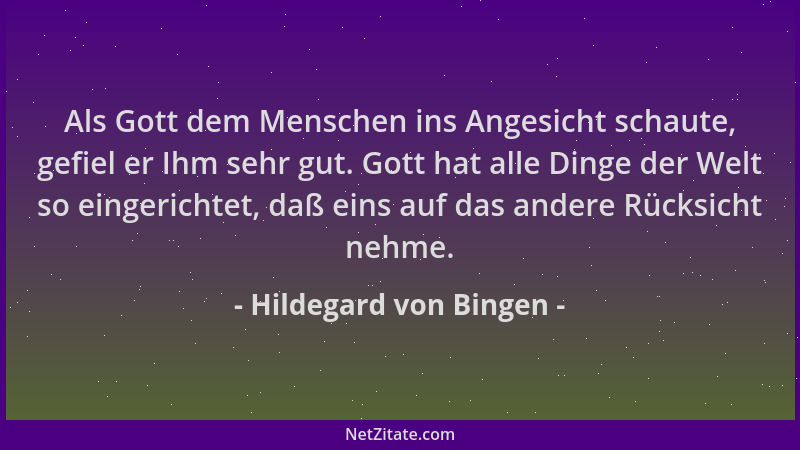 Hildegard von Bingen - Als Gott dem Menschen ins Angesicht schaute, gefiel er Ihm sehr gut. Gott hat alle Dinge der Welt so...