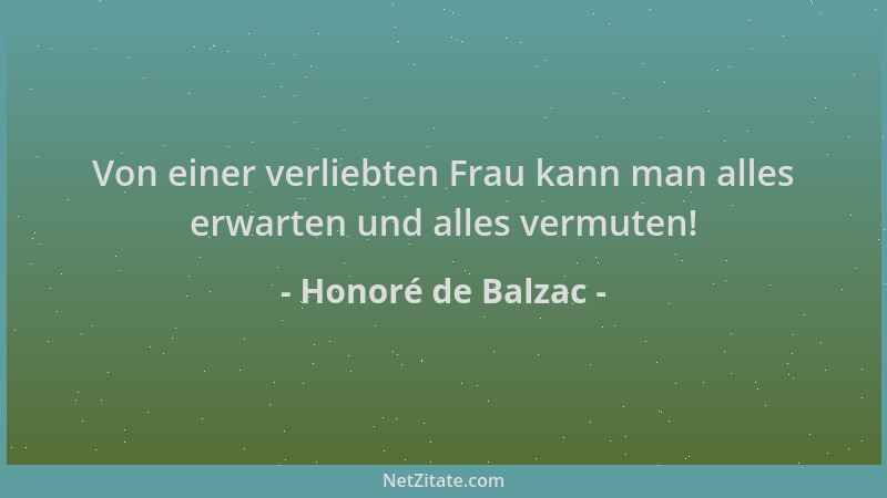 Honoré de Balzac - Von einer verliebten Frau kann man alles erwarten und alles vermuten!...