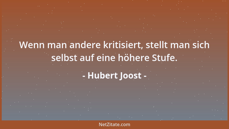 Hubert Joost - Wenn man andere kritisiert, stellt man sich selbst auf eine höhere Stufe....