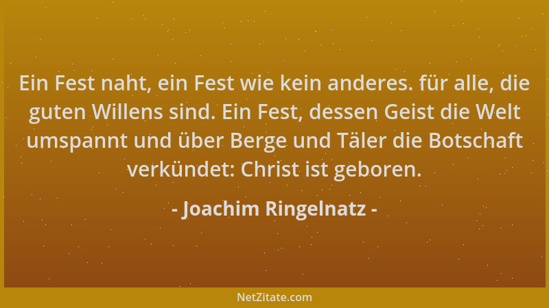 Joachim Ringelnatz - Ein Fest naht, ein Fest wie kein anderes. für alle, die guten Willens sind. Ein Fest, dessen Geist die...