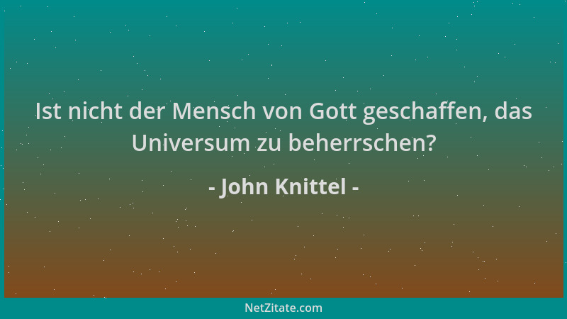 John Knittel - Ist nicht der Mensch von Gott geschaffen, das Universum zu beherrschen?...