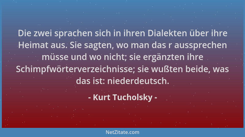 Kurt Tucholsky - Die zwei sprachen sich in ihren Dialekten über ihre Heimat aus. Sie sagten, wo man das r aussprechen müsse...