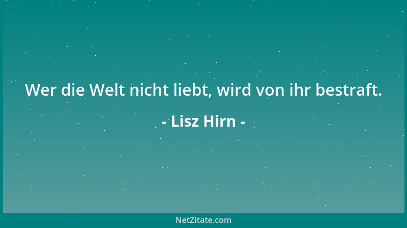 Lisz Hirn - Wer die Welt nicht liebt, wird von ihr bestraft....