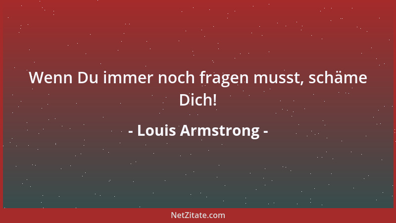Louis Armstrong - Wenn Du immer noch fragen musst, schäme Dich!...