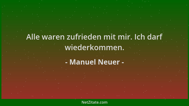 Manuel Neuer - Alle waren zufrieden mit mir. Ich darf wiederkommen....