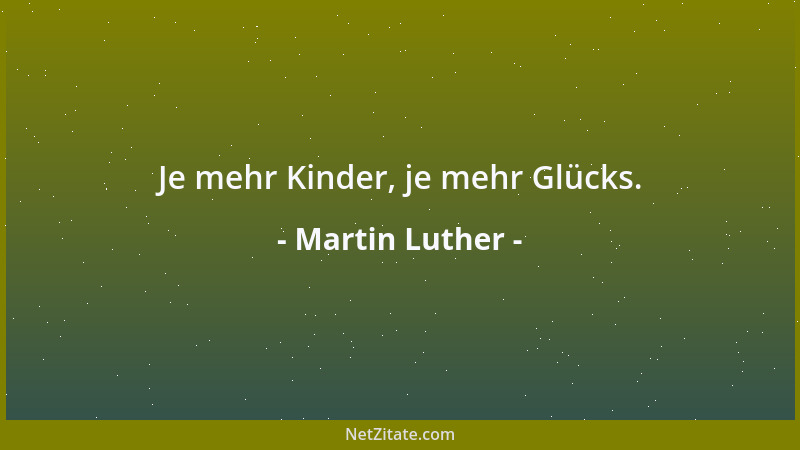 Martin Luther - Je mehr Kinder, je mehr Glücks....