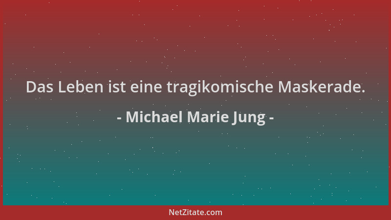 Michael Marie Jung - Das Leben ist eine tragikomische Maskerade....